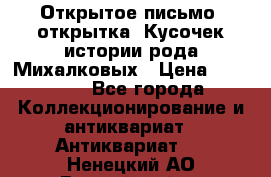 Открытое письмо (открытка) Кусочек истории рода Михалковых › Цена ­ 10 000 - Все города Коллекционирование и антиквариат » Антиквариат   . Ненецкий АО,Выучейский п.